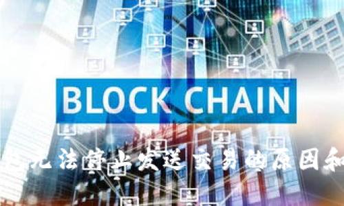 以太坊钱包无法停止发送交易的原因和解决方案