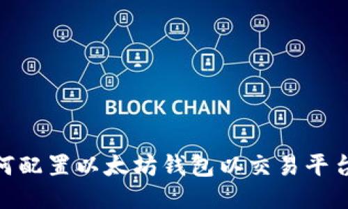 : 如何配置以太坊钱包以交易平台体验