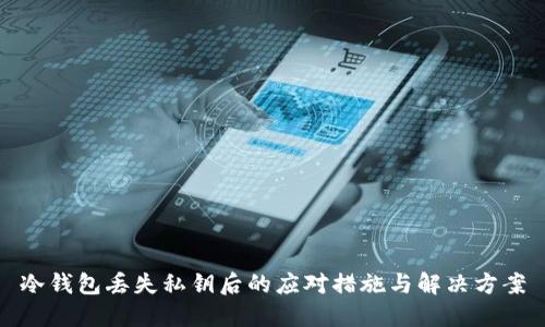 冷钱包丢失私钥后的应对措施与解决方案
