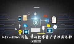Hermes6U钱包：你的数字资产管理新选择