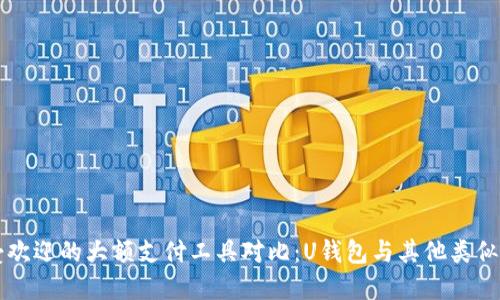 最受欢迎的大额支付工具对比：U钱包与其他类似平台