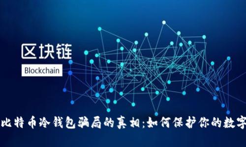揭开比特币冷钱包骗局的真相：如何保护你的数字资产