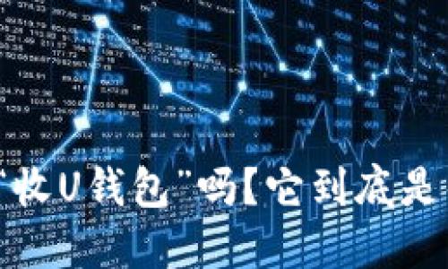你听说过“收U钱包”吗？它到底是什么东西？