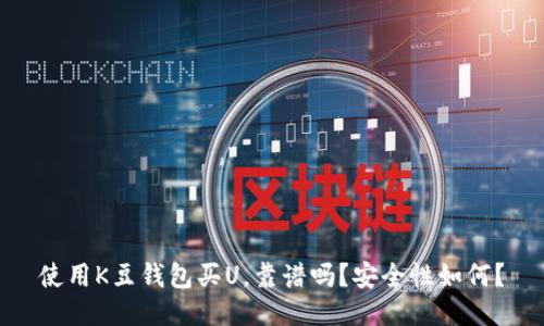使用K豆钱包买U，靠谱吗？安全性如何？