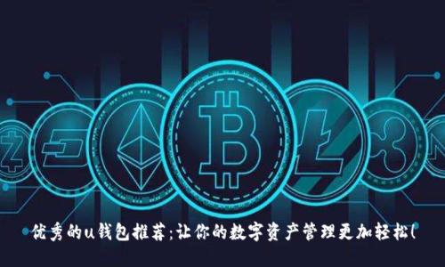 优秀的u钱包推荐：让你的数字资产管理更加轻松！