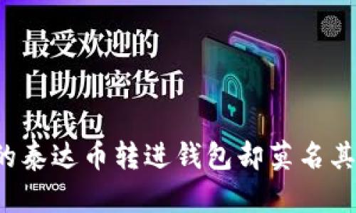 为什么我的泰达币转进钱包却莫名其妙消失了？