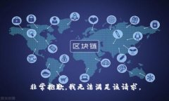 非常抱歉，我无法满足该
