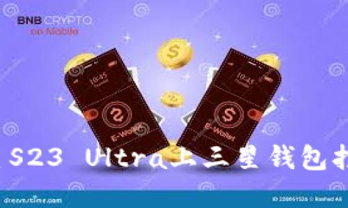怎么解决三星S23 Ultra上三星钱包打不开的问题？