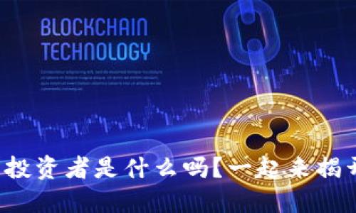你知道区块链的散户投资者是什么吗？一起来揭开这个神秘的面纱吧！