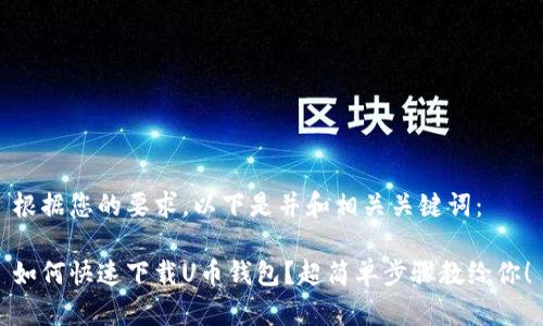 根据您的要求，以下是并和相关关键词：

如何快速下载U币钱包？超简单步骤教给你！