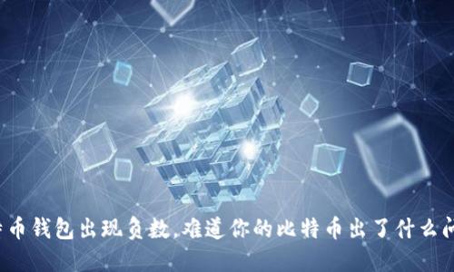 比特币钱包出现负数，难道你的比特币出了什么问题？