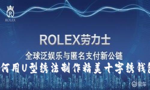 如何用U型绣法制作精美十字绣钱包？