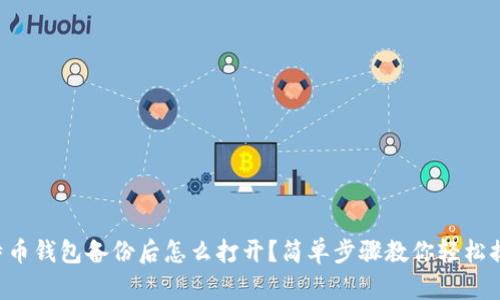 比特币钱包备份后怎么打开？简单步骤教你轻松搞定！