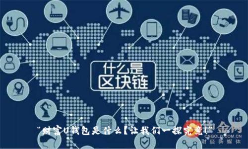 “财富U钱包是什么？让我们一探究竟！”