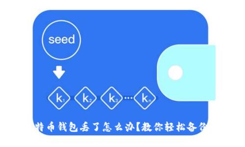“我的比特币钱包丢了怎么办？教你轻松备份与恢复！”