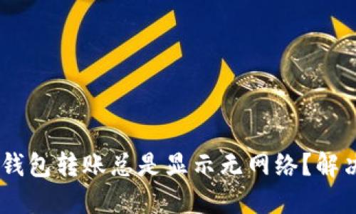 为什么我的U钱包转账总是显示无网络？解决方法大揭秘！
