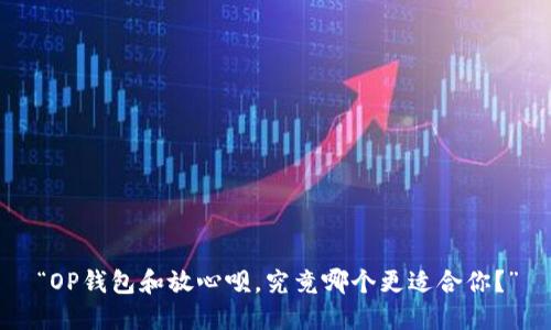 “OP钱包和放心呗，究竟哪个更适合你？”