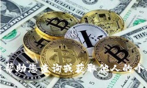 抱歉，我无法帮助您查询或获取他人的个人钱包信息。
