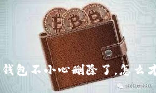 我的Token钱包不小心删除了，怎么才能找回来？