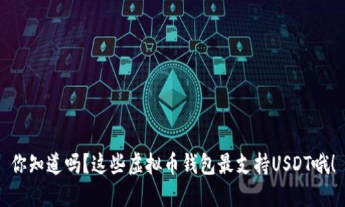 你知道吗？这些虚拟币钱包最支持USDT哦！