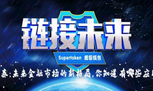 区块链证券：未来金融市场的新格局，你知道有哪些应用场景吗？