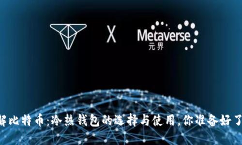 了解比特币：冷热钱包的选择与使用，你准备好了吗？