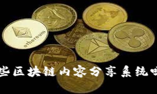 你知道有哪些区块链内容分享系统吗？快来看看！