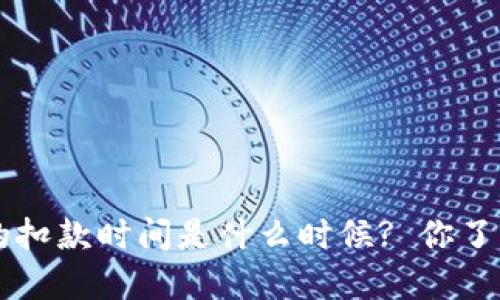 u钱包的扣款时间是什么时候? 你了解过吗？