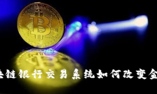 你知道区块链银行交易系统如何改变金融行业吗？