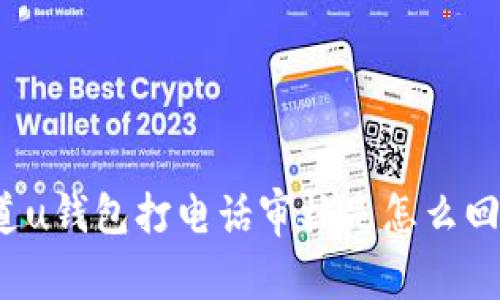 你知道u钱包打电话审核是怎么回事吗？