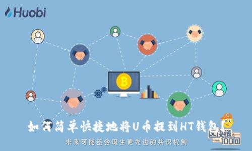 如何简单快捷地将U币提到HT钱包？