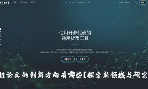 区块链论文的创新方向有哪些？探索新领域与研究热点！