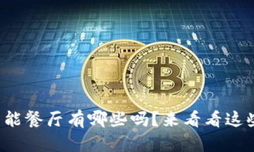 你知道区块链智能餐厅有哪些吗？来看看这些神奇的食堂吧！