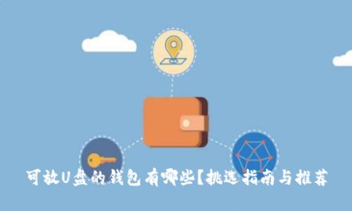 可放U盘的钱包有哪些？挑选指南与推荐