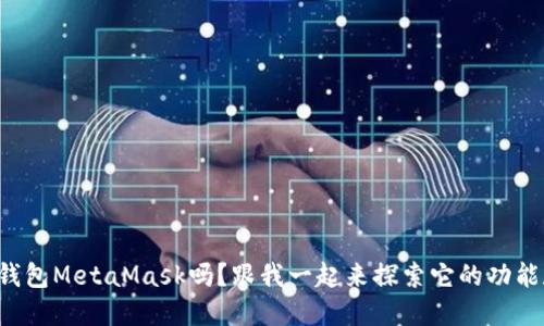 你了解以太坊钱包MetaMask吗？跟我一起来探索它的功能和使用技巧吧！