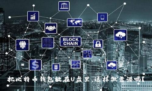 把比特币钱包放在U盘里，这样做靠谱吗？