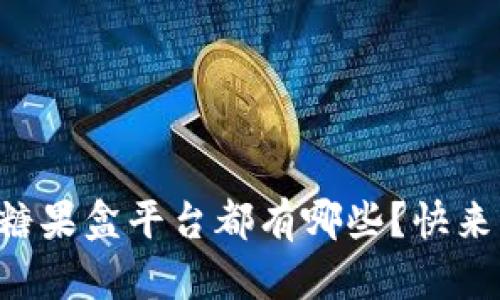 区块链糖果盒平台都有哪些?快来了解吧!