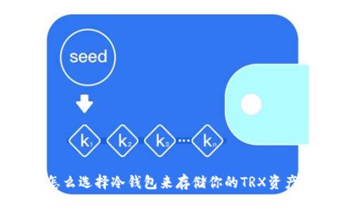 怎么选择冷钱包来存储你的TRX资产？