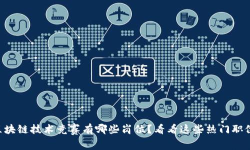区块链技术竞赛有哪些岗位？看看这些热门职位！