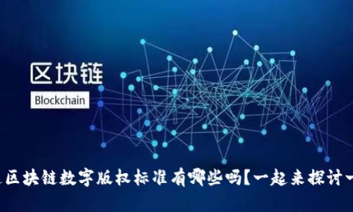 你知道区块链数字版权标准有哪些吗？一起来探讨一下吧！