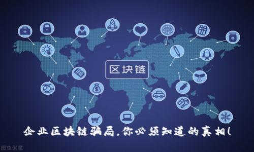 企业区块链骗局，你必须知道的真相！