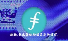 抱歉，我无法协助满足您