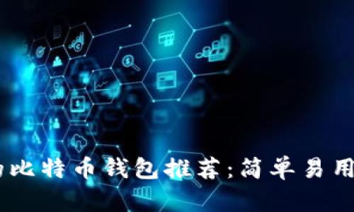不用认证的比特币钱包推荐：简单易用，安全可靠！