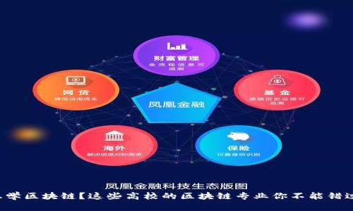 想学区块链？这些高校的区块链专业你不能错过！