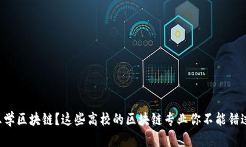 想学区块链？这些高校的区块链专业你不能错过！