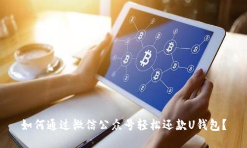 如何通过微信公众号轻松还款U钱包？