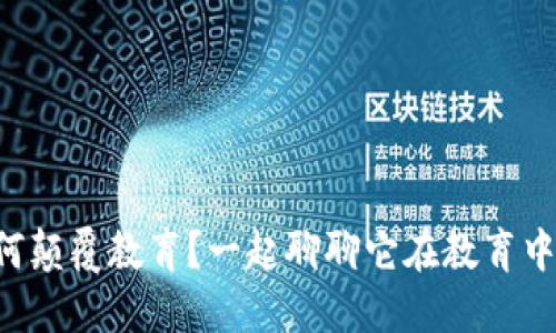 区块链如何颠覆教育？一起聊聊它在教育中的应用吧！