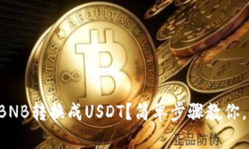 钱包里怎么把BNB转换成USDT？简单步骤教你，让交易更轻松！