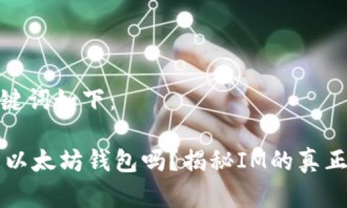 和关键词如下：

IM是以太坊钱包吗？揭秘IM的真正用途