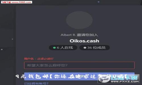 9元钱包邮？你还在追求过气神U吗？